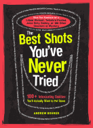 The Best Shots You've Never Tried: 100+ Intoxicating Oddities You'll Actually Want to Put Down