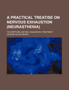 A Practical Treatise on Nervous Exhaustion (Neurasthenia); Its Symptoms, Nature, Sequences, Treatment