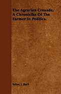 The Agrarian Crusade, a Chroniclke of the Farmer in Politics.