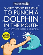5 Very Good Reasons to Punch a Dolphin in the Mouth (and Other Useful Guides)