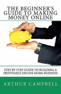 The Beginner's Guide to Making Money Online