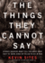 The Things They Cannot Say: Stories Soldiers Won't Tell You about What They've Seen, Done or Failed to Do in War