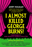 I Almost Killed George Burns!: Terrifying Tales from the World's Most Famous