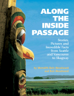 Along the Inside Passage: Stories, Pictures & Incredible Facts from Seattle AMD Vancouver to Skagway