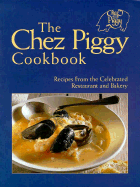The Chez Piggy Cookbook: Recipes from the Celebrated Restaurant and Bakery