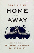 Home and Away: In Search of Dreams at the Homeless World Cup of Soccer