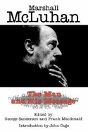 Marshall McLuhan : the man and his message