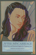 After Miscarriage: Medical Facts and Emotional Support for Pregnancy Loss