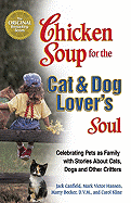 Chicken Soup for the Cat & Dog Lover's Soul: Celebrating Pets as Family with Stories about Cats, Dogs and Other Critters
