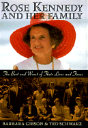 Rose Kennedy and Her Family: The Best and Worst of Their Lives and Times Barbara Gibson and Ted Schwarz