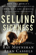 Selling Sickness: How the World's Biggest Pharmaceutical Companies Are Turning Us All Into Patients