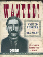 Wanted! Wanted Posters of the Old West: Stories Behind the Crimes