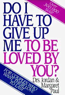 Do I Have to Give Up Me to Be Loved by You