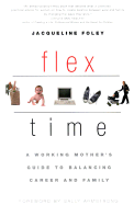 Flex Time: A Working Mother's Guide to Balancing Career and Family