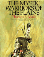 The Mystic Warriors of the Plains: The Culture, Arts, Crafts, and Religion of the Plains Indians