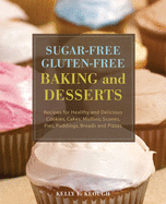Sugar-Free Gluten-Free Baking and Desserts (2 Volume Set): Recipes for Healthy and Delicious Cookies, Cakes, Muffins, Scones, Pies, Puddings, Breads and Pizzas