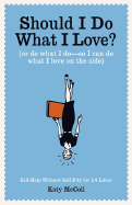 Should I Do What I Love?: Or Do What I Do-So I Can Do What I Love on the Side