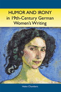 Humor and Irony in Nineteenth-Century German Women's Writing: Studies in Prose Fiction, 1840-1900
