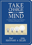 Take Charge of Your Mind: Core Skills to Enhance Your Performance, Well-Being, and Integrity at Work