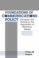 Foundations of Communication Policy: Principles and Process in the Regulation of Electronic Media