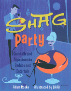 Shag Party: Cocktails and Appetizers to Seduce and Entertain