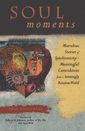 Soul Moments: Marvelous Stories of Synchronicity--Meaningful Coincidences from a Seemingly Random World