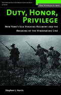 Duty, Honor, Privilege: New York's Silk Stocking Regiment and the Breaking of the Hindenberg Line
