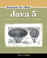 Starting Out with Java 5: Control Structures to Objects