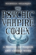 Psychic Vampire Codex: a Manual of Magick and Energy Work