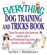 The Everything Dog Training and Tricks Book Everything Dog Training and Tricks Book: Turn the Most Mischievous Canine Into a Well-Behaved Dog Whoturn the Most Mischievous Canine Into a Well-Behaved Dog Who Knows a Few Tricks Knows a Few Tricks