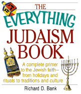 The Everything Judaism Book Everything Judaism Book: A Complete Primer to the Jewish Faith-From Holidays and Ritua Complete Primer to the Jewish Faith-From Holidays and Rituals to Traditions and Culture ALS to Traditions and Culture