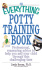 The Everything Potty Training Book: Professional, Reassuring Advice to Help You and Your Child Through This Challenging Time