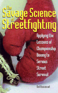 Savage Science of Streetfighting: Applying the Lessons of Championship Boxing to Serious Street Survival