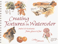 Creating Textures in Watercolor: A Guide to Painting 83 Textures from Grass to Glass to Tree Bark to Fur
