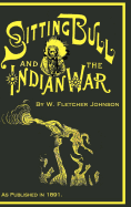 Life of Sitting Bull and History of the Indian War of 1890-91...