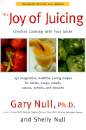 The Joy of Juicing: Creative Cooking With Your Juicer Completely Revised and Updated Ph.D. Gary Null and Shelly Null