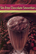 Sin-Free Chocolate Smoothies: A Chocolate Lover's Guide to 50 Nutritious Blended Drinks