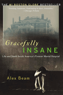 Gracefully Insane: The Rise and Fall of America's Premier Mental Hospital