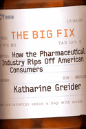 The Big Fix: How the Pharmaceutical Industry Rips Off American Consumers