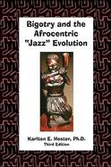Bigotry and the Afrocentric "Jazz" Evolution: Third Edition