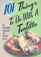 101 Things to Do with a Tortilla