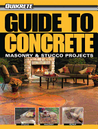 Guide to Concrete: Plus Masonry and Stucco Projects