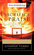The Sacrifice of Praise: Stories Behind the Greatest Praise and Worship Songs of All Time
