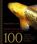Meditations to Live to Be 100: Traditional Chinese Practices for Health, Vitality & Longevity