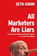 All Marketers Are Liars: The Power of Telling Authentic Stories in a Low-Trust World