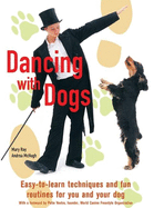 Dancing with Dogs: Easy-To-Learn Techniques and Fun Routines for You and Your Dog