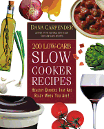 200 Low-Carb Slow Cooker Recipes: Healthy Dinners That Are Ready When You Are!