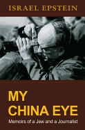 My China Eye: Memoirs of a Jew and a Journalist (1 Volume Set)