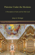 Palestine Under the Moslems: A Description of Syria and the Holy Land