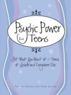 Psychic Power for Teens: Get What You Want at Home, at School, and Everywhere Else